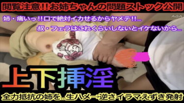 【閲覧注意★お姉ちゃんの問題ストック公開】★上下挿淫★生ハメ→逆さイラマえずき発射〜痛いっ！口で絶対イカせるからヤメテ‼︎